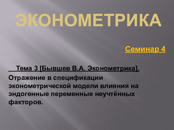 ЭКОНОМЕТРИКАСеминар 4  Тема 3 [Бывшев В.А. Эконометрика]. Отражение в спецификации эконометрической