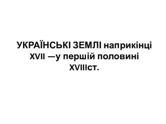 Українські землі наприкінці XVII - у першій половині XVIII ст