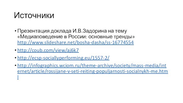 ИсточникиПрезентация доклада И.В.Задорина на тему «Медиаповедение в России: основные тренды» http://www.slideshare.net/bosha-dasha/ss-16774554http://coub.com/view/aj6k7http://ecsp-sociallyperforming.eu/1557-2/http://infographics.wciom.ru/theme-archive/society/mass-media/internet/article/rossijane-v-seti-reiting-populjarnosti-socialnykh-me.html