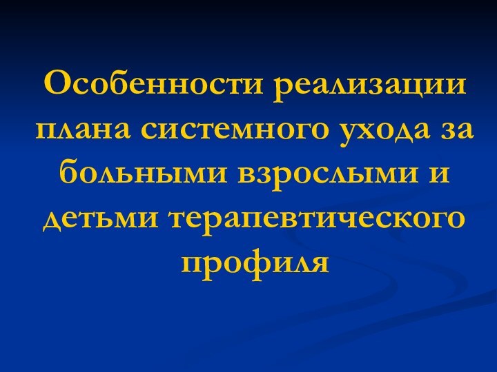 Особенности реализации плана системного ухода за больными взрослыми и детьми терапевтического профиля