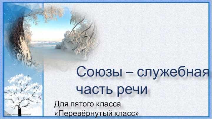 Союзы – служебная   часть речиДля пятого класса«Перевёрнутый класс»