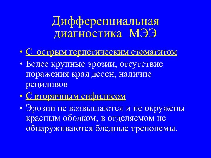 Дифференциальная диагностика МЭЭС острым герпетическим стоматитомБолее крупные эрозии, отсутствие поражения края десен,