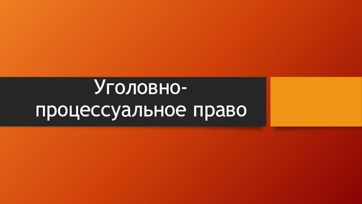 Уголовно-процессуальное право