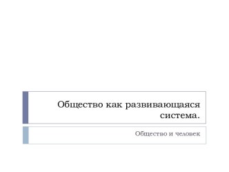 Общество как развивающаяся система. Общество и человек