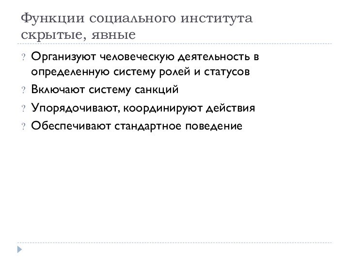 Функции социального института скрытые, явныеОрганизуют человеческую деятельность в определенную систему ролей и