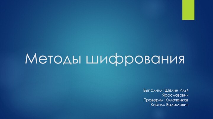 Методы шифрованияВыполнил: Шелин Илья ЯрославовичПроверил: Кулаченков Кирилл Вадимович