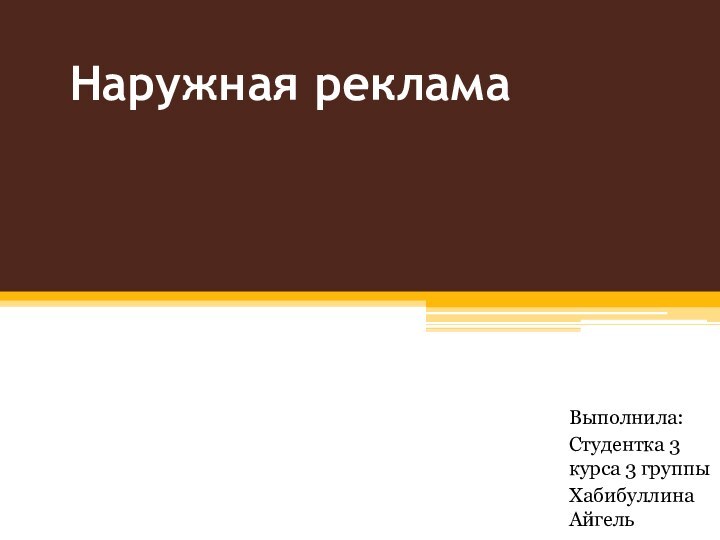 Наружная рекламаВыполнила:Студентка 3 курса 3 группы Хабибуллина Айгель