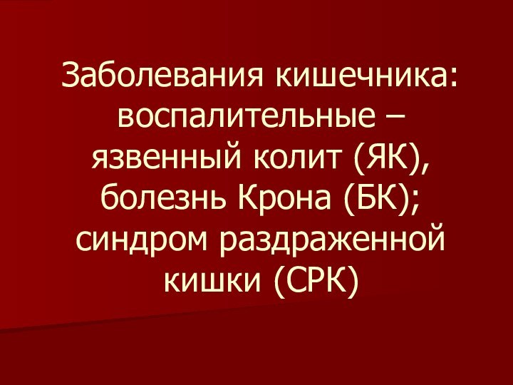 Заболевания кишечника: воспалительные – язвенный колит (ЯК), болезнь Крона (БК); синдром раздраженной кишки (СРК)