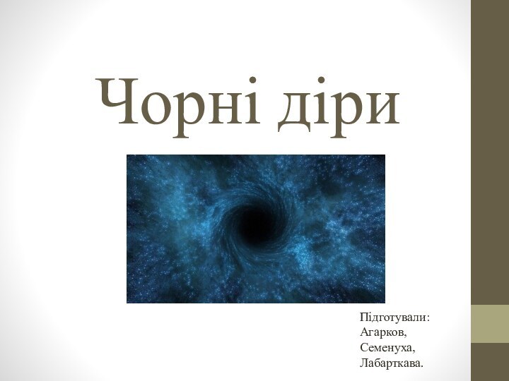 Чорні діриПідготували: Агарков, Семенуха, Лабарткава.