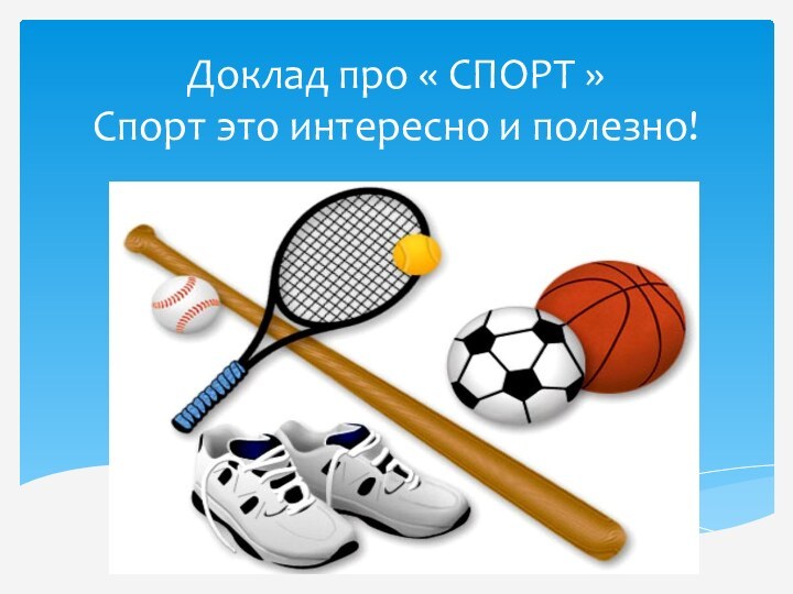 Доклад про « СПОРТ »  Спорт это интересно и полезно!