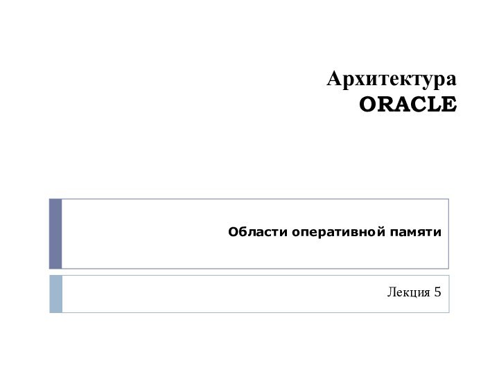 Архитектура ORACLEЛекция 5Области оперативной памяти