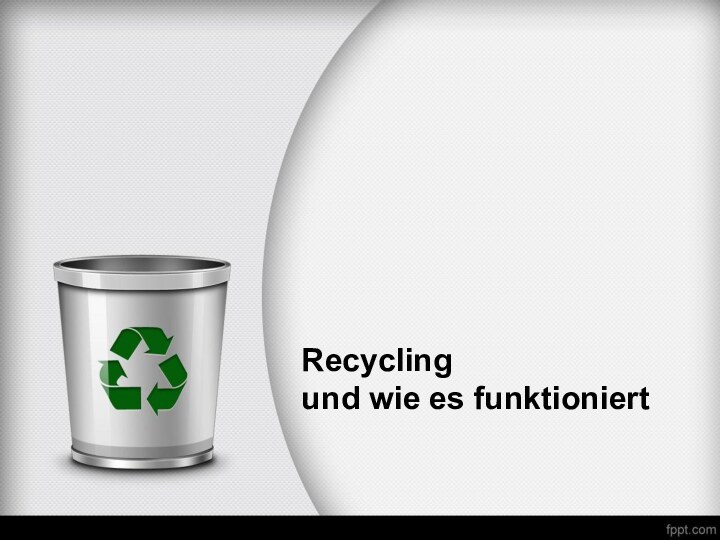 Recycling  und wie es funktioniert