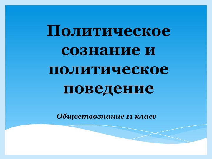 Политическое сознание и политическое поведениеОбществознание 11 класс