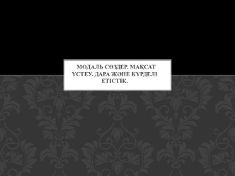 Модаль сөздер. Мақсат үстеу. Дара және күрделі етістік