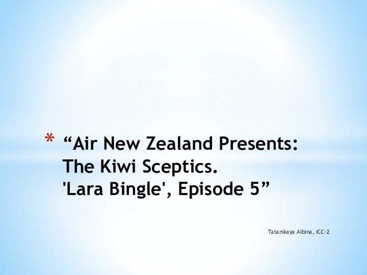 Tatarskaya Albina, ICC-2“Air New Zealand Presents: The Kiwi Sceptics.  'Lara Bingle', Episode 5”