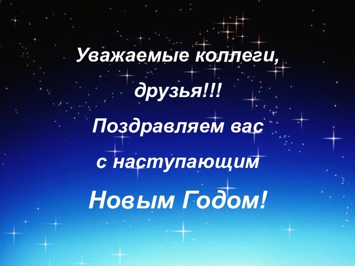 Уважаемые коллеги, друзья!!!Поздравляем вас с наступающим Новым Годом!