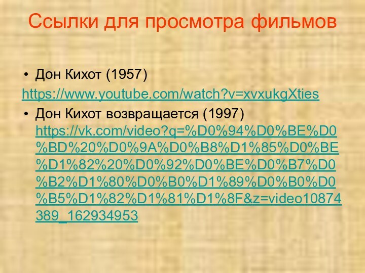 Ссылки для просмотра фильмов Дон Кихот (1957) https://www.youtube.com/watch?v=xvxukgXtiesДон Кихот возвращается (1997) https://vk.com/video?q=%D0%94%D0%BE%D0%BD%20%D0%9A%D0%B8%D1%85%D0%BE%D1%82%20%D0%92%D0%BE%D0%B7%D0%B2%D1%80%D0%B0%D1%89%D0%B0%D0%B5%D1%82%D1%81%D1%8F&z=video10874389_162934953