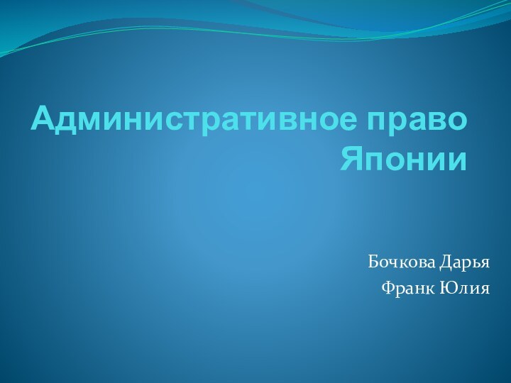 Административное право ЯпонииБочкова ДарьяФранк Юлия