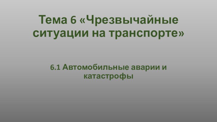 Тема 6 «Чрезвычайные ситуации на транспорте»6.1 Автомобильные аварии и катастрофы