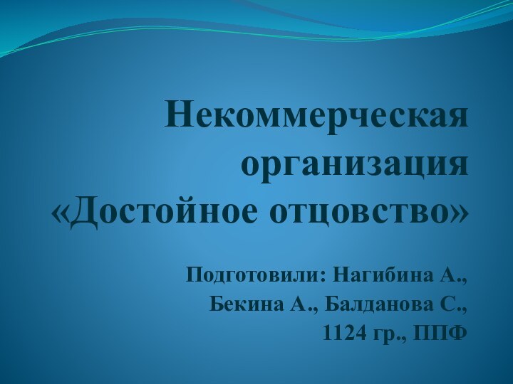 Некоммерческая организация  «Достойное отцовство»Подготовили: Нагибина А., Бекина А., Балданова С., 1124 гр., ППФ