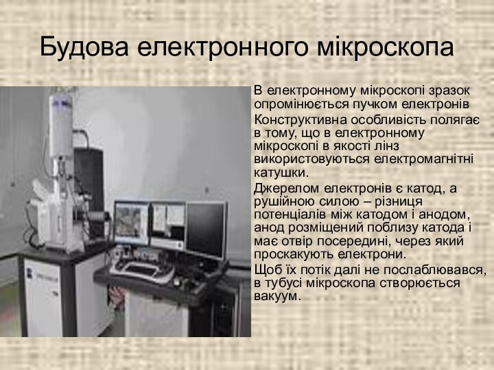 Будова електронного мікроскопаВ електронному мікроскопі зразок опромінюється пучком електронівКонструктивна особливість полягає в