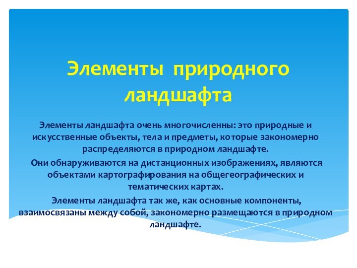 Элементы природного ландшафтаЭлементы ландшафта очень многочисленны: это природные и искусственные объекты, тела