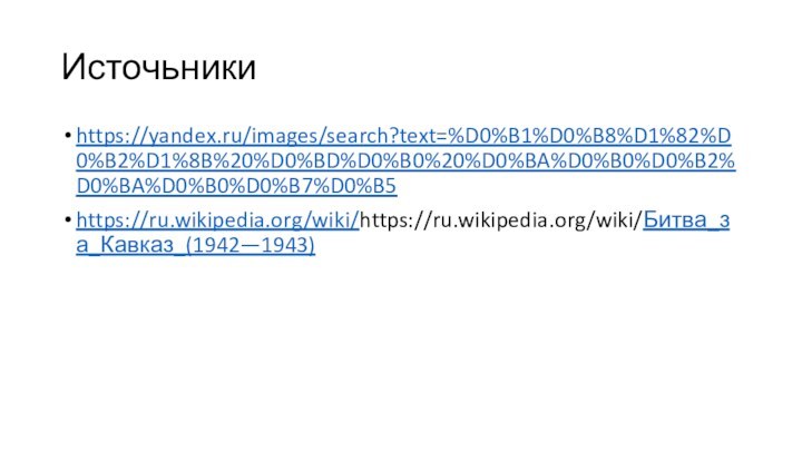 Источьникиhttps://yandex.ru/images/search?text=%D0%B1%D0%B8%D1%82%D0%B2%D1%8B%20%D0%BD%D0%B0%20%D0%BA%D0%B0%D0%B2%D0%BA%D0%B0%D0%B7%D0%B5https://ru.wikipedia.org/wiki/https://ru.wikipedia.org/wiki/Битва_за_Кавказ_(1942—1943)