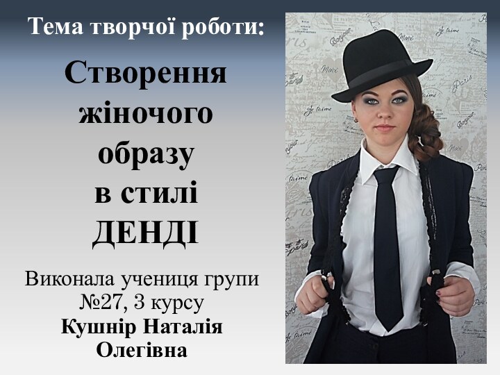 Тема творчої роботи:Створення жіночого образу в стилі ДЕНДІВиконала учениця групи №27, 3 курсуКушнір Наталія Олегівна
