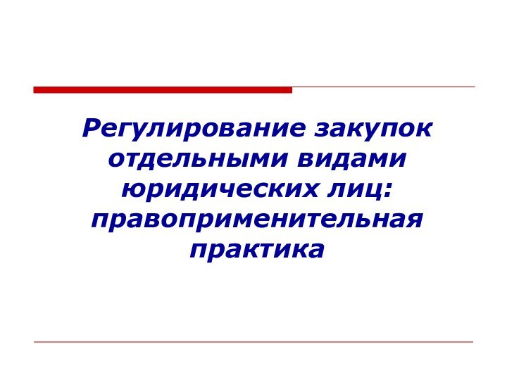 Регулирование закупок отдельными видами юридических лиц: правоприменительная практика