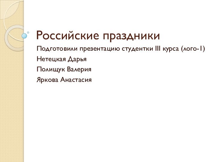 Российские праздникиПодготовили презентацию студентки III курса (лого-1)Нетецкая ДарьяПолищук ВалерияЯркова Анастасия