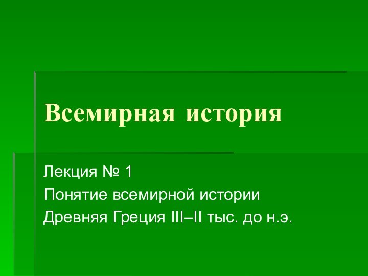 Всемирная историяЛекция № 1Понятие всемирной историиДревняя Греция III–II тыс. до н.э.