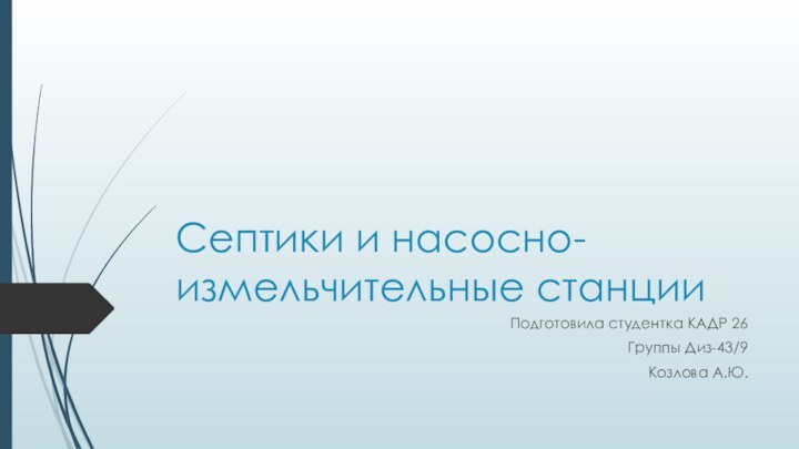 Септики и насосно-измельчительные станцииПодготовила студентка КАДР 26Группы Диз-43/9Козлова А.Ю.