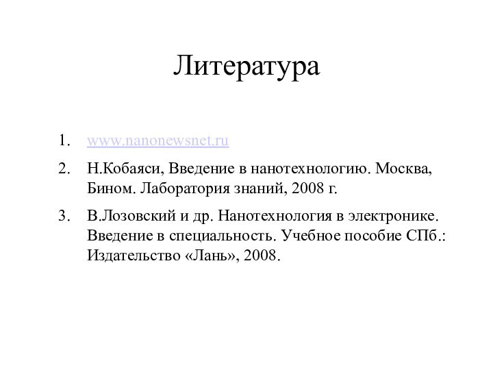 Литератураwww.nanonewsnet.ruН.Кобаяси, Введение в нанотехнологию. Москва, Бином. Лаборатория знаний, 2008 г.В.Лозовский и др.