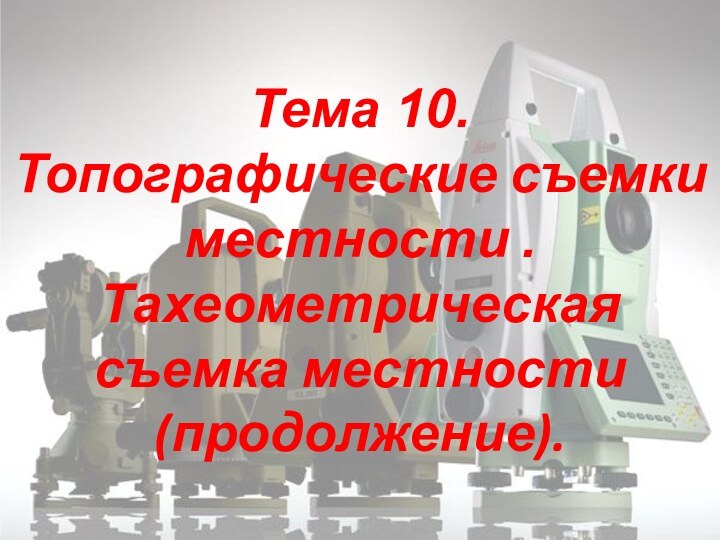 Тема 10. Топографические съемки местности . Тахеометрическая съемка местности (продолжение).