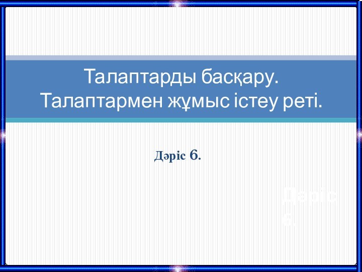 Дәріс 6.Талаптарды басқару. Талаптармен жұмыс істеу реті.Дәріс 6.