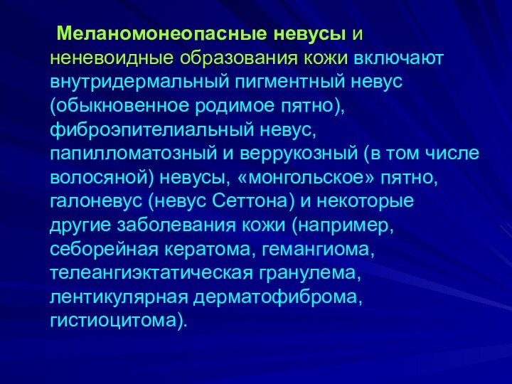 Меланомонеопасные невусы и неневоидные образования кожи включают внутридермальный пигментный невус (обыкновенное родимое