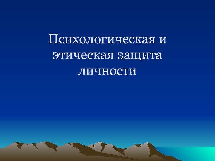 Психологическая и этическая защита  личности