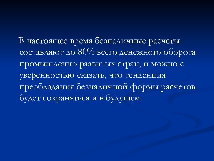 В настоящее время безналичные расчеты составляют до 80% всего денежного