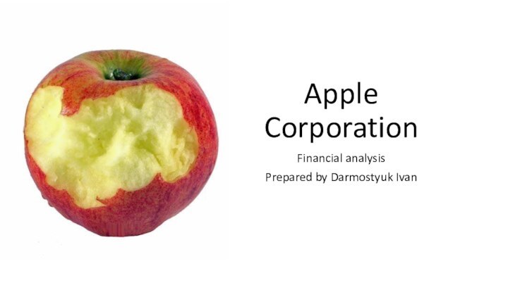Apple CorporationFinancial analysisPrepared by Darmostyuk Ivan