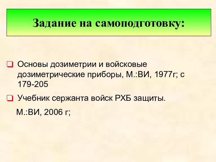 Основы дозиметрии и войсковые дозиметрические приборы, М.:ВИ, 1977г; с 179-205 Учебник сержанта