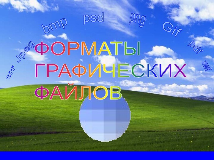 ФОРМАТЫ  ГРАФИЧЕСКИХ  ФАЙЛОВJpegGifbmppsdpngpdftifswf