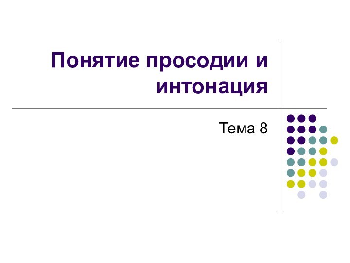 Понятие просодии и интонацияТема 8