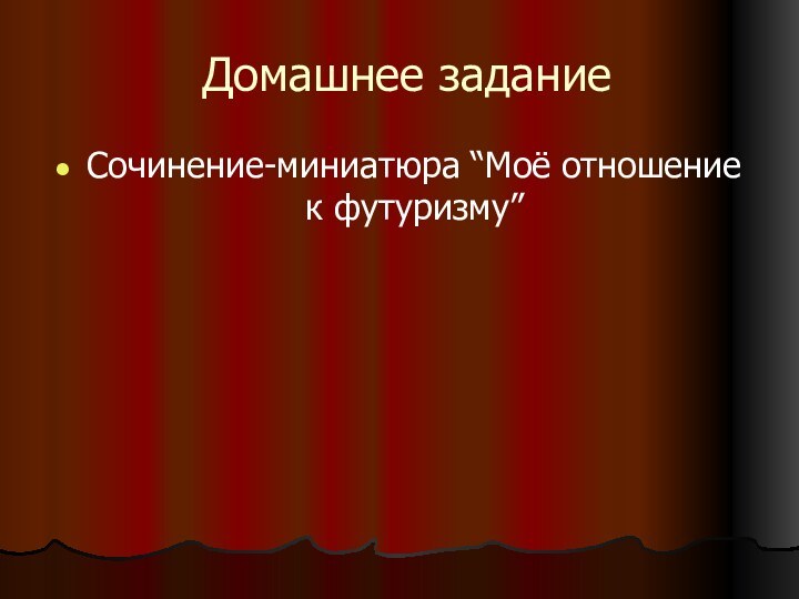 Домашнее заданиеСочинение-миниатюра “Моё отношение к футуризму”