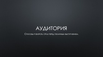 Аудитория. Способы побороть страх перед публичным выступлением