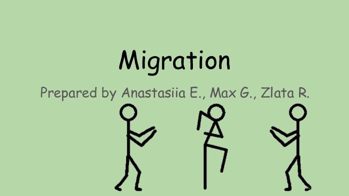 MigrationPrepared by Anastasiia E., Max G., Zlata R.