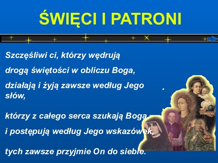 ŚWIĘCI I PATRONISzczęśliwi ci, którzy wędrują drogą świętości w obliczu Boga, działają