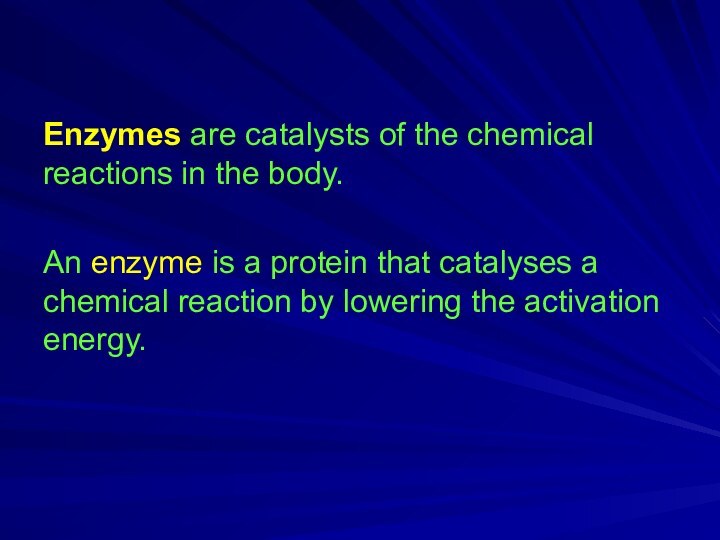 Enzymes are catalysts of the chemical reactions in the body. An enzyme