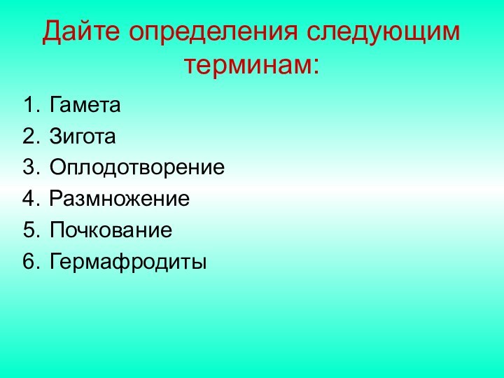 Дайте определения следующим терминам: ГаметаЗиготаОплодотворениеРазмножениеПочкованиеГермафродиты