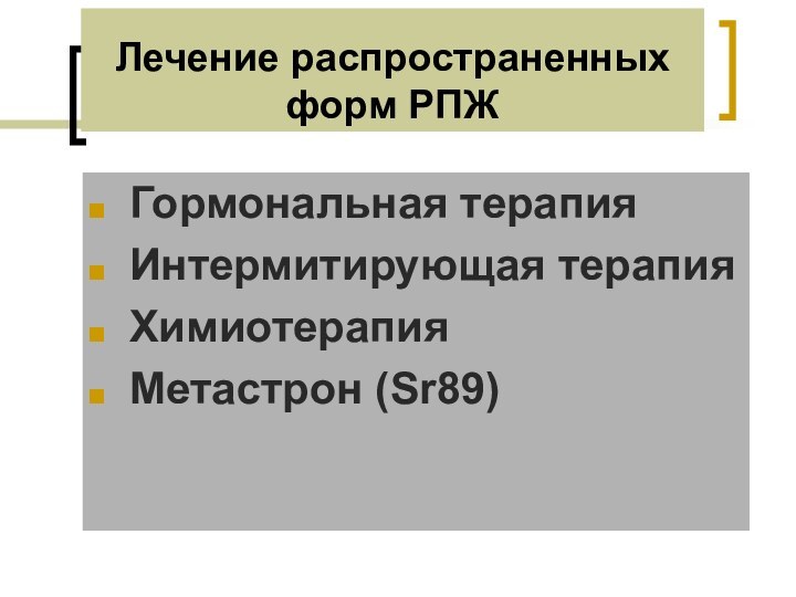 Лечение распространенных форм РПЖГормональная терапияИнтермитирующая терапияХимиотерапияМетастрон (Sr89)