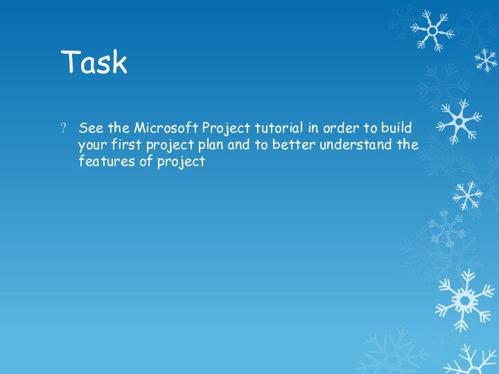 TaskSee the Microsoft Project tutorial in order to build your first project